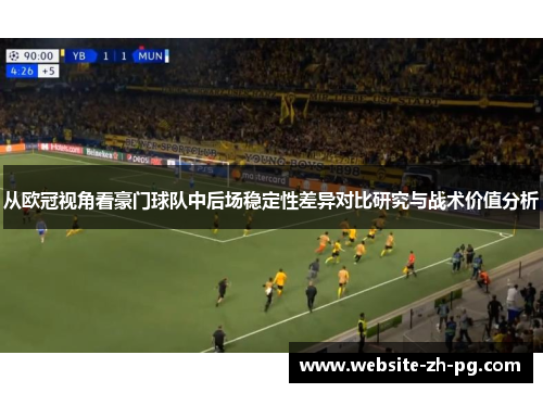 从欧冠视角看豪门球队中后场稳定性差异对比研究与战术价值分析