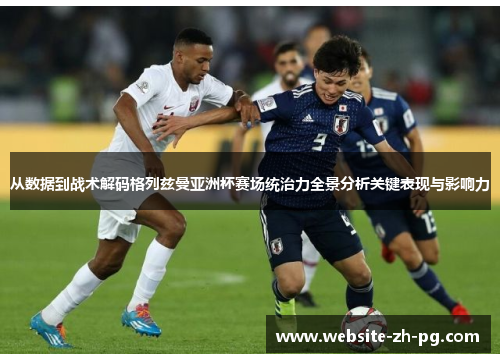 从数据到战术解码格列兹曼亚洲杯赛场统治力全景分析关键表现与影响力