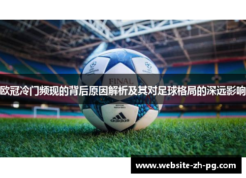 欧冠冷门频现的背后原因解析及其对足球格局的深远影响
